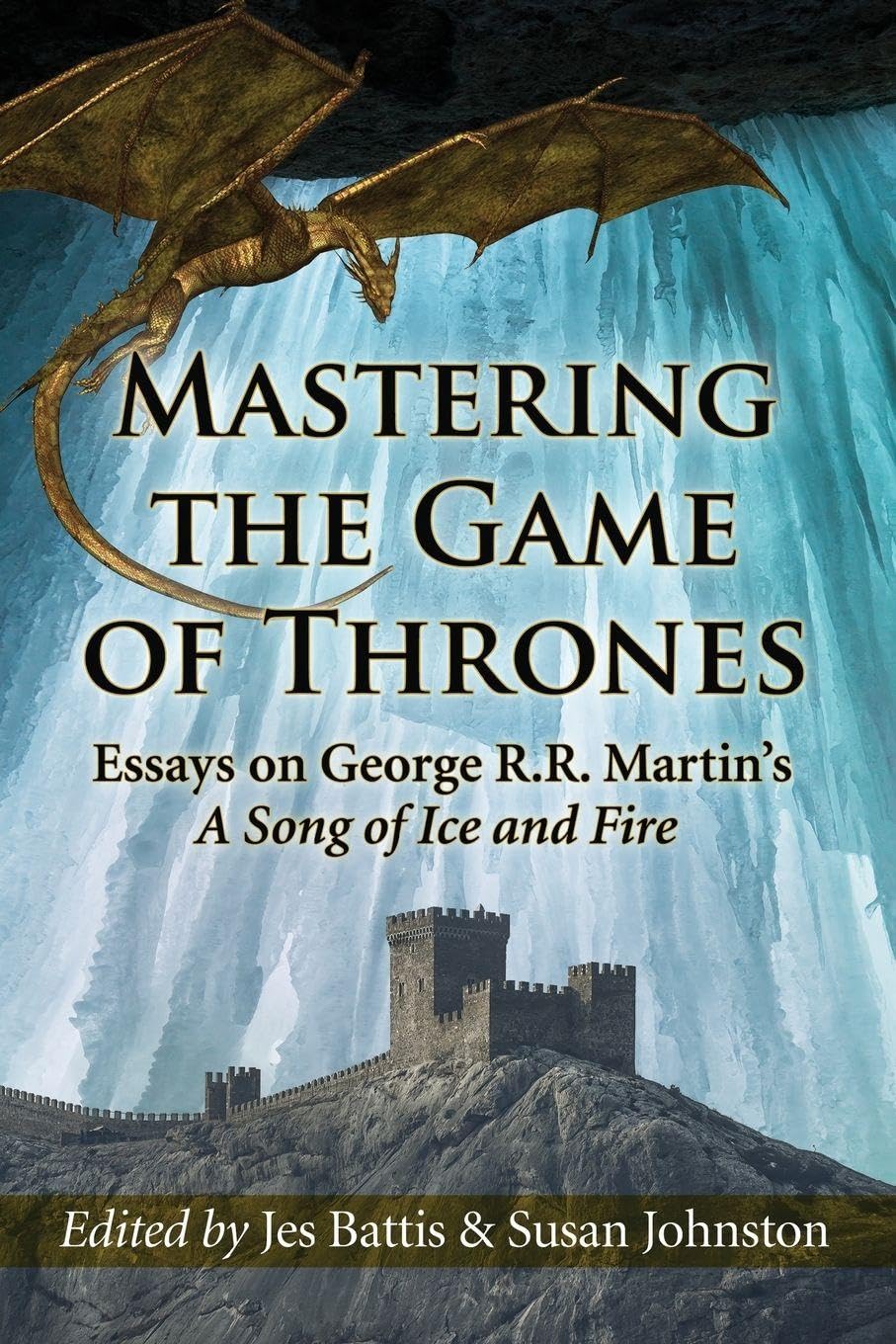 Mastering the Game of Thrones: Essays on George R.R. Martin's a Song of Fire and Ice