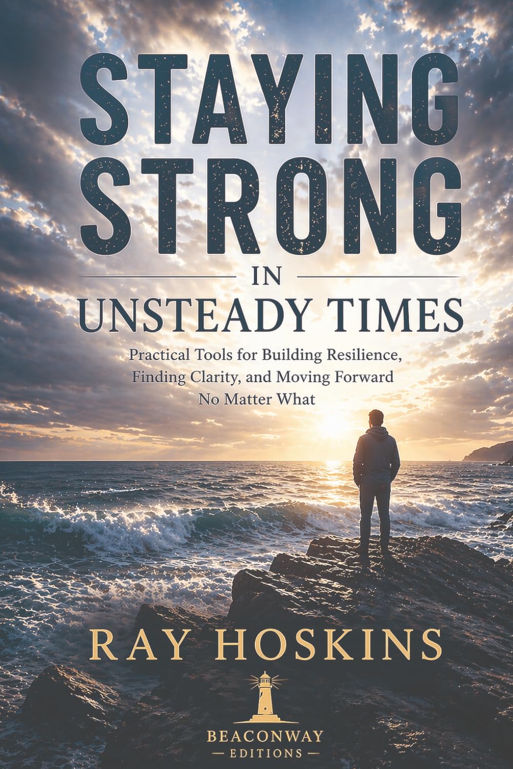 Staying Strong in Unsteady Times: Building Personal Resilience, Mental Clarity, and Emotional Stability in a Fragmented World
