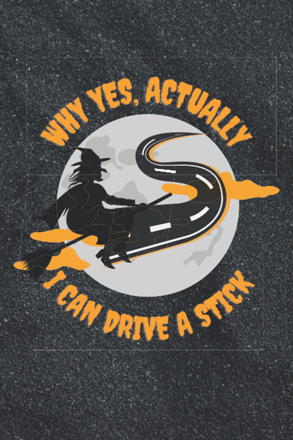 Why yes, I can actually drive a stick notebook: A funny phrase notebook/journal/diary especially for Halloween and witches's Lovers, 6"x9" ,120 Blank Lined Pages,