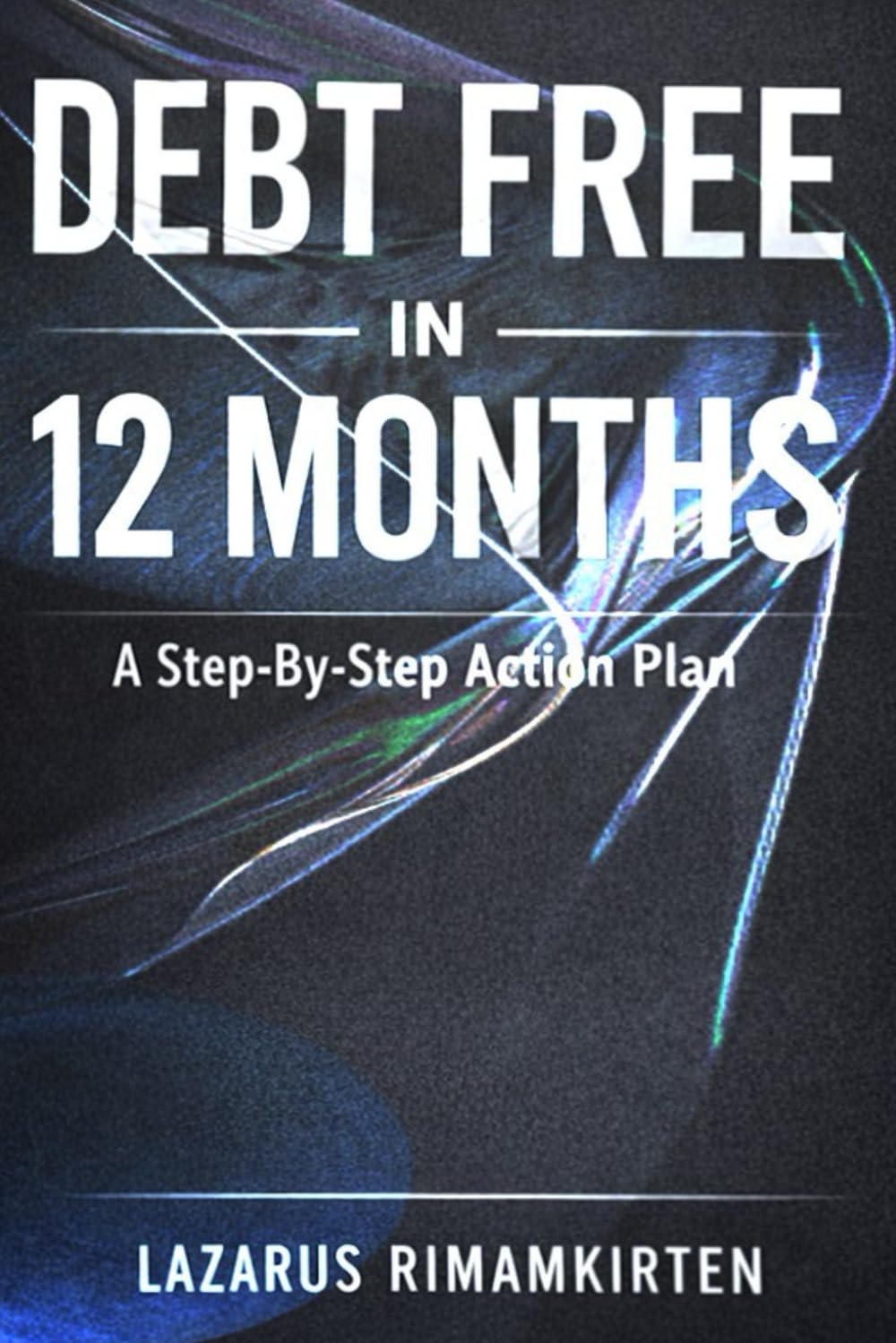 Debt Free in 12 Months: A Step-By-Step Action Plan: How to Eliminate Debt, Reduce Money Stress, and Build Financial Confidence—Even on an Average Income