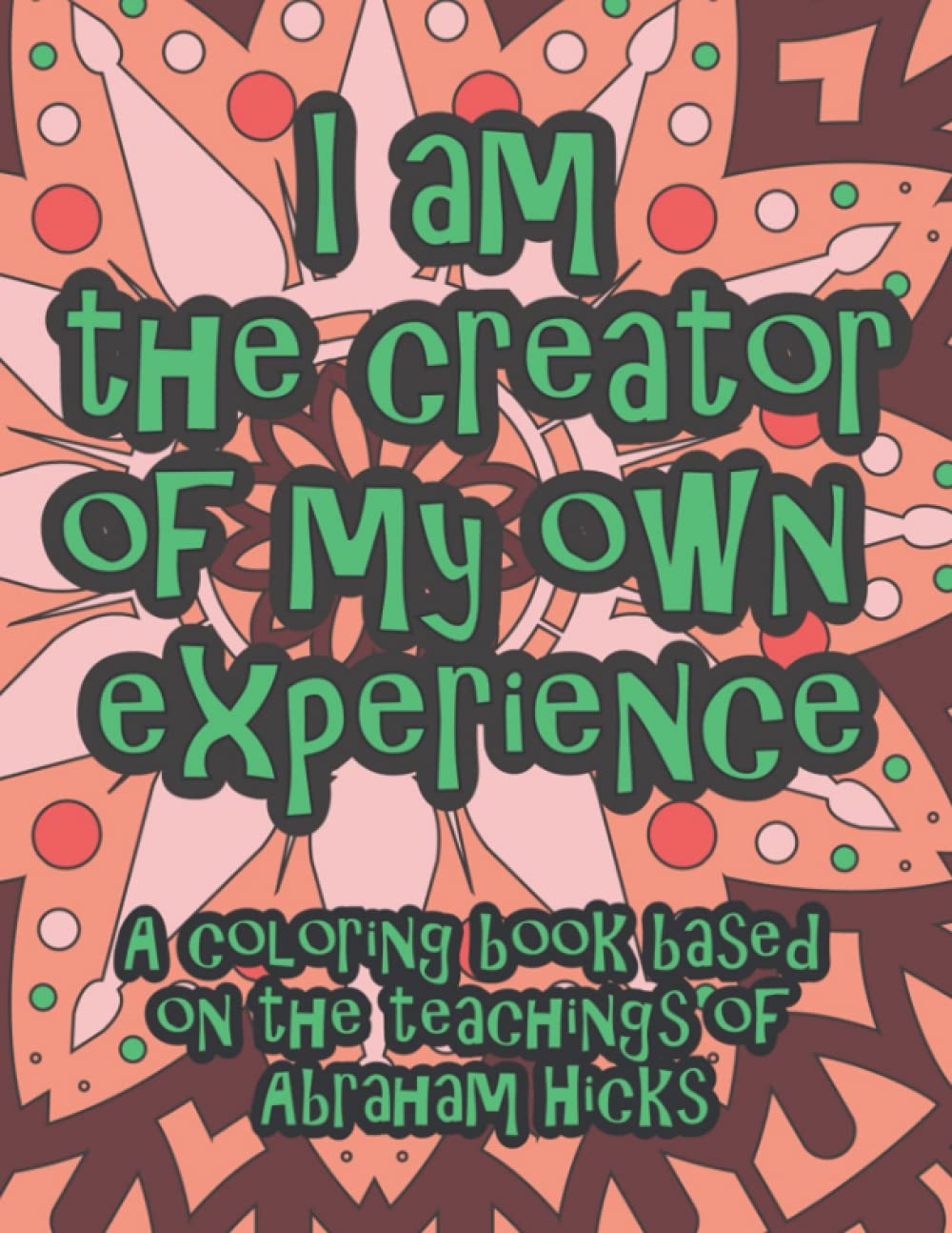 I am the creator of my own experience - A coloring book based on the teachings of Abraham Hicks
