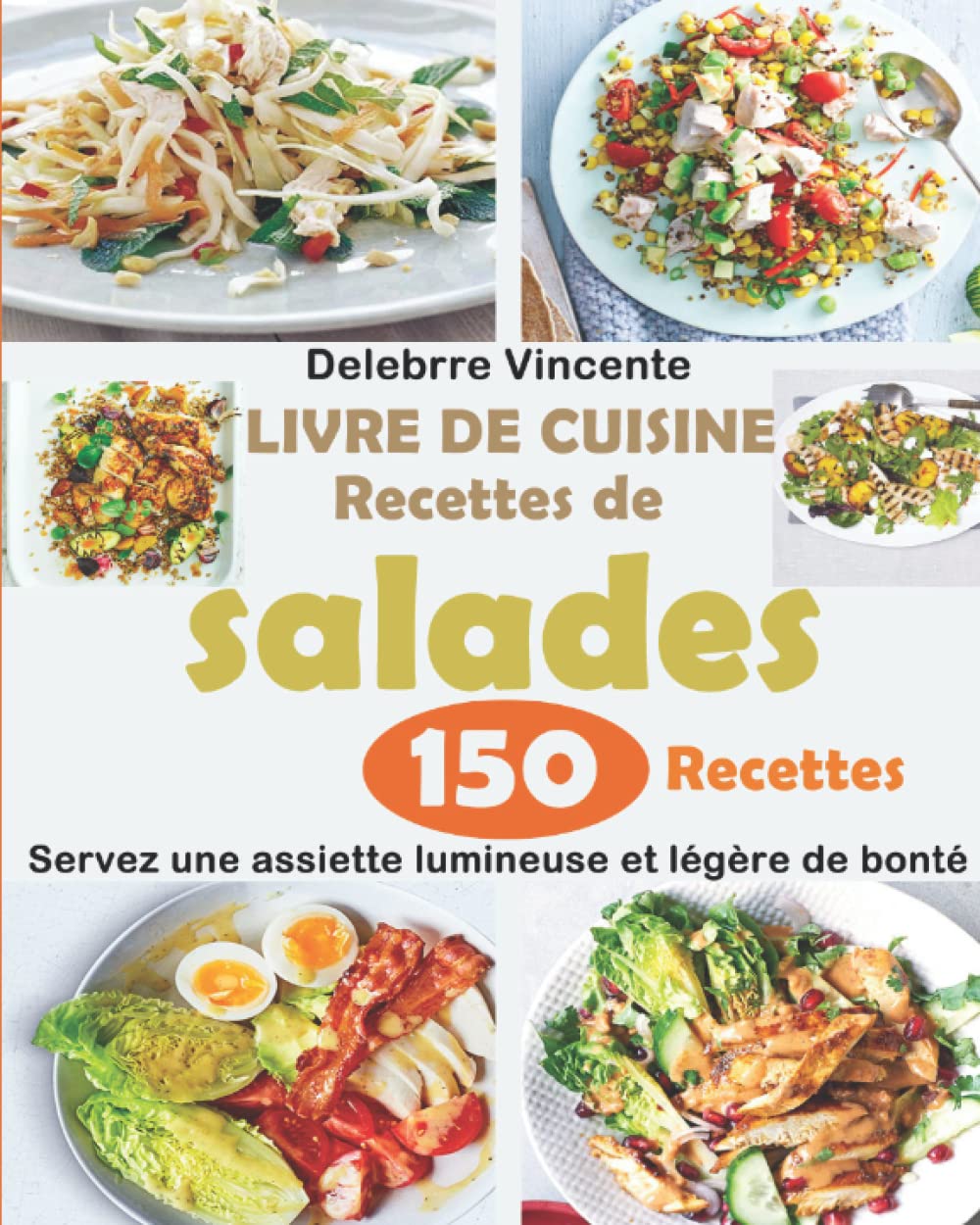 LIVRE DE CUISINE Recettes de salades: 150 Recettes - Servez une assiette lumineuse et légère de bonté