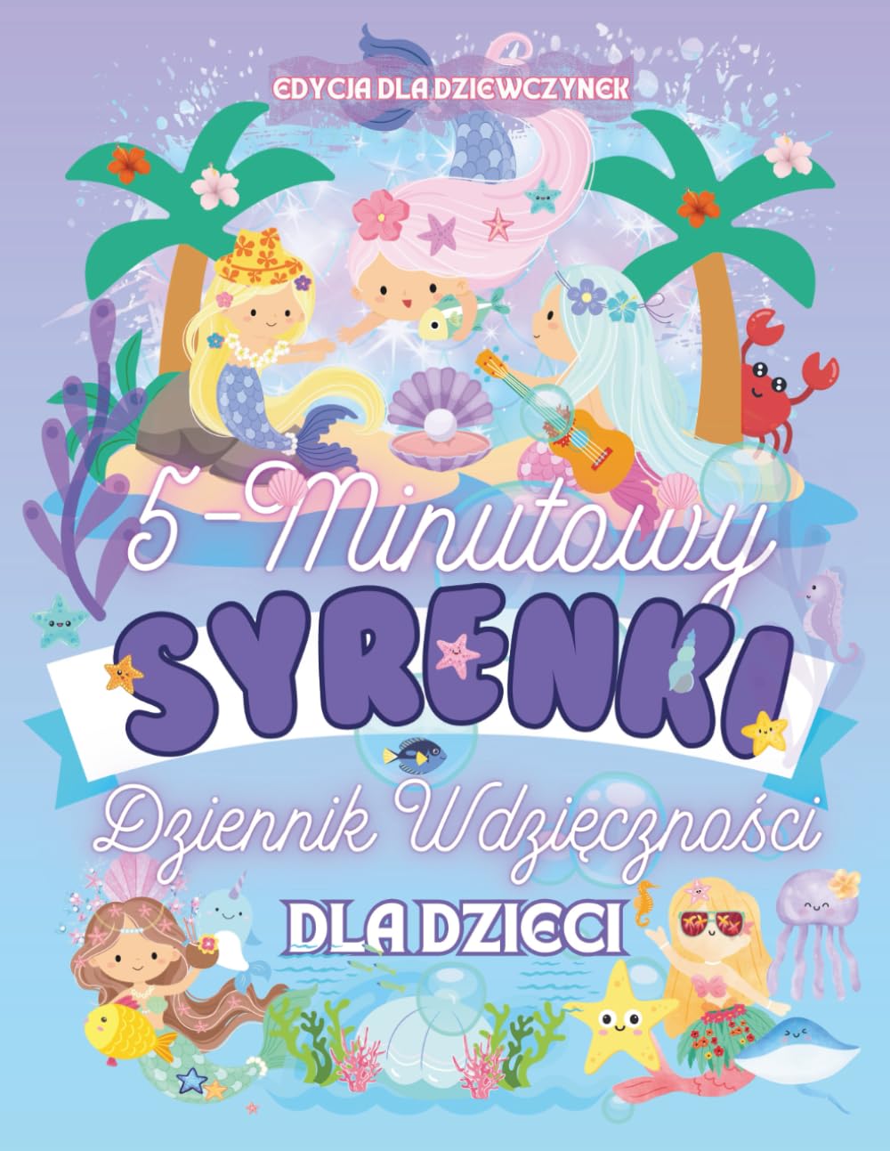 5-minutowy Dziennik Wdzięczności dla Dziewczynek: Syrenki - książka uważności dla dzieci 4-10 lat | Mindfulness - trening, afirmacje, ćwiczenia i kolorowanki