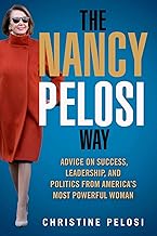 The Nancy Pelosi Way: Advice on Success, Leadership, and Politics from America's Most Powerful Woman (Women in Power)