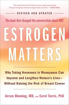 Estrogen Matters Why Taking Hormones in Menopause Can Improve and Lengthen Womens Lives -- Without Raising the Risk of Breast Cancer 2024 Revised and Updated Edition