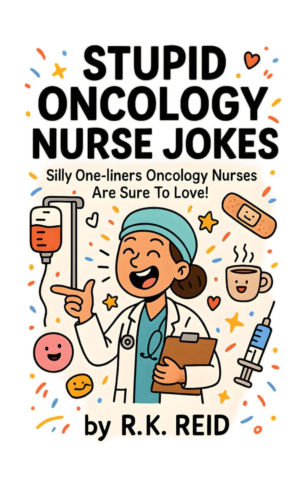 Stupid Oncology Nurse Jokes: The Best Oncology Nurse Gift for a Birthday, Christmas, Retirement, Thank You, or to Show Your Appreciation — Perfect for Oncology Nurses
