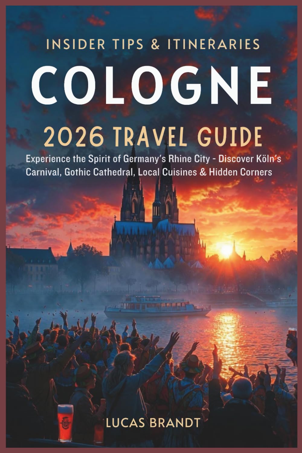 Cologne 2026 Travel Guide: Experience the Spirit of Germany’s Rhine City. Discover Köln’s Carnival, Gothic Cathedral, Local Cuisines & Hidden Corners