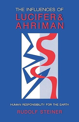 The Influences of Lucifer and Ahriman: Human Responsibility for the Earth : Five Lectures Given by Rudolf Steiner in November, 1919: Man's Responsibility for the Earth