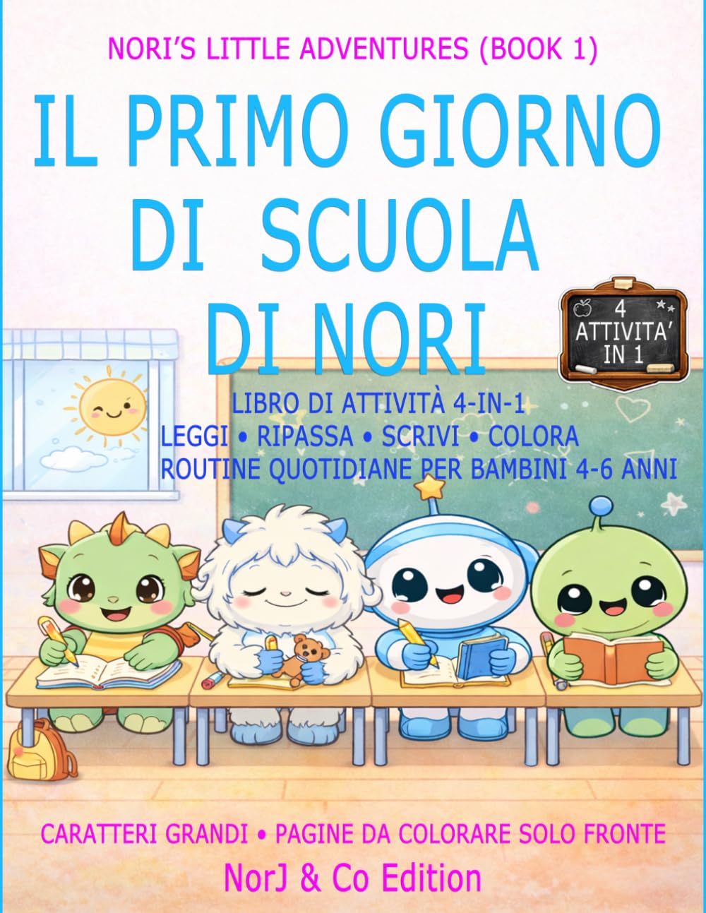 IL PRIMO GIORNO DI SCUOLA DI NORI: LIBRO DI ATTIVITÀ 4 IN 1: LEGGI • RIPASSA • SCRIVI • COLORA ROUTINE QUOTIDIANE PER SCUOLA DELL’INFANZIA E PRIMI ANNI (4–6 ANNI) (Le Piccole Avventure di Nori)