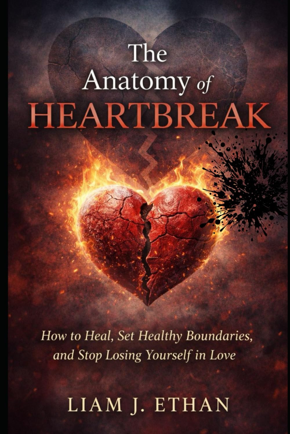 The Anatomy of Heartbreak: How to Heal, Set Healthy Boundaries, and Stop Losing Yourself in Lov