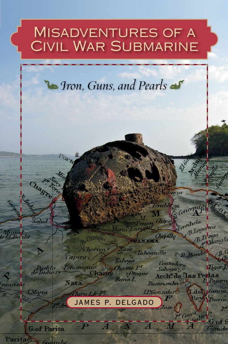 Misadventures of a Civil War Submarine: Iron, Guns, and Pearls (Ed Rachal Foundation Nautical Archaeology Series)