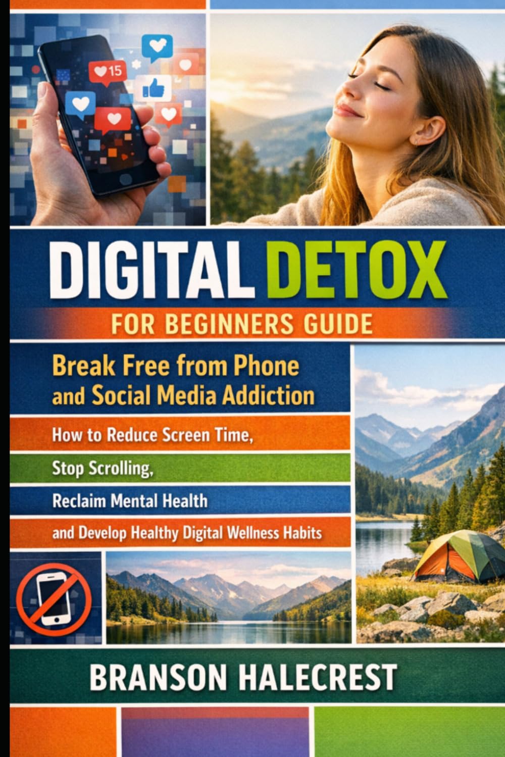 Digital Detox for Beginners Guide: Break Free from Phone and Social Media Addiction: How to Reduce Screen Time, Stop Scrolling, Reclaim Mental Health and Develop Healthy Digital Wellness Habits