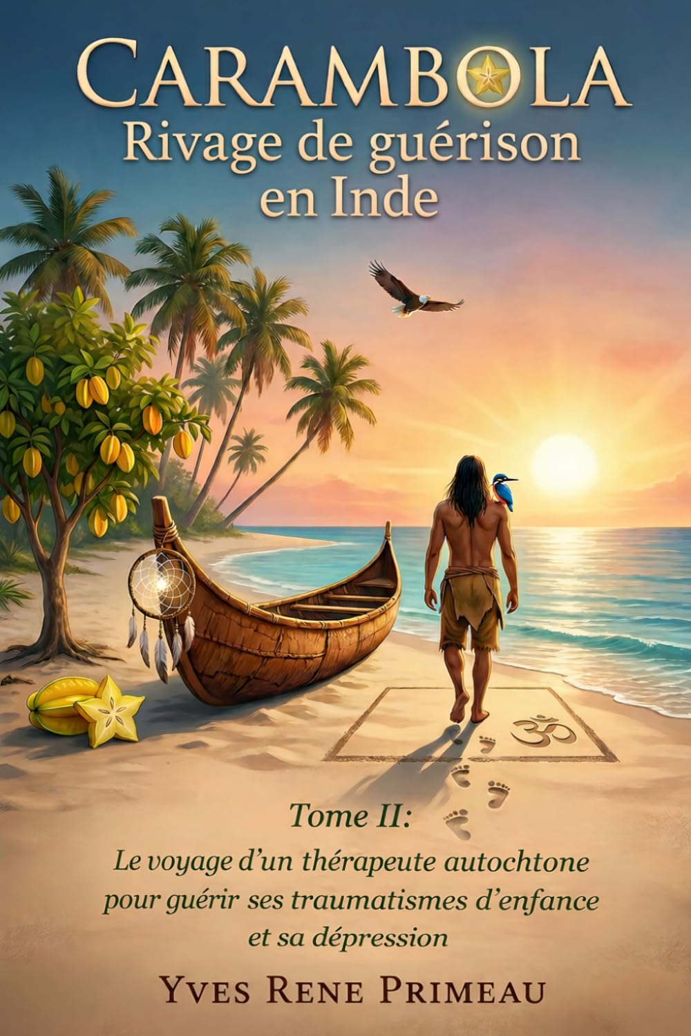 CARAMBOLA, RIVAGE DE GUÉRISON EN INDE: TOME II : Le voyage d’un thérapeute autochtone pour guérir ses traumatismes d’enfance et sa dépression