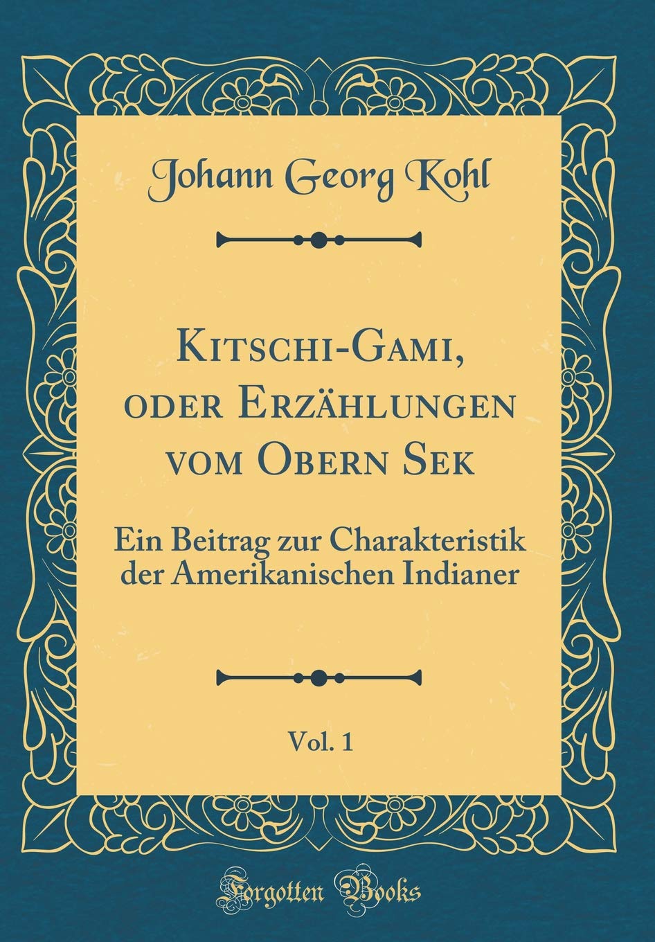 Kitschi-Gami, oder Erzählungen vom Obern Sek, Vol. 1: Ein Beitrag zur Charakteristik der Amerikanischen Indianer (Classic Reprint) (German Edition)