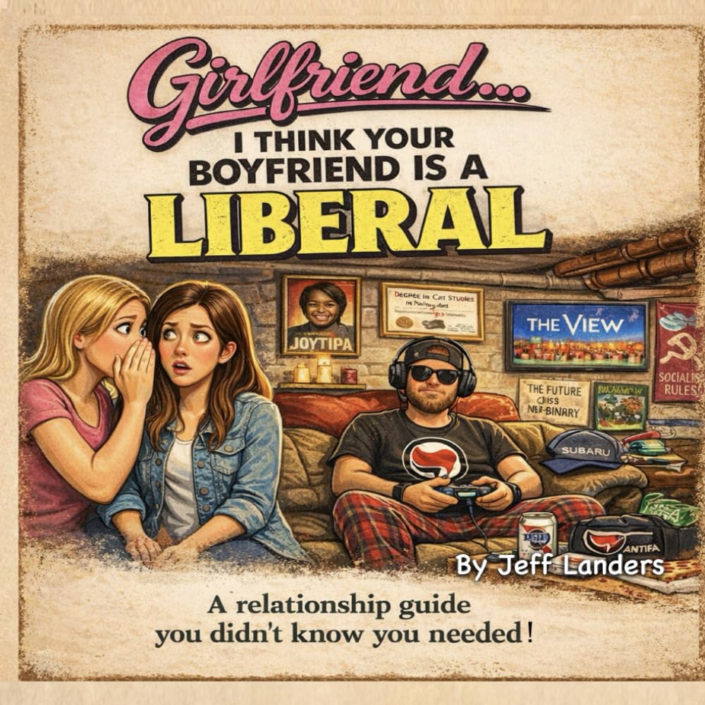 Girlfriend...I think your boyfriend is a Liberal