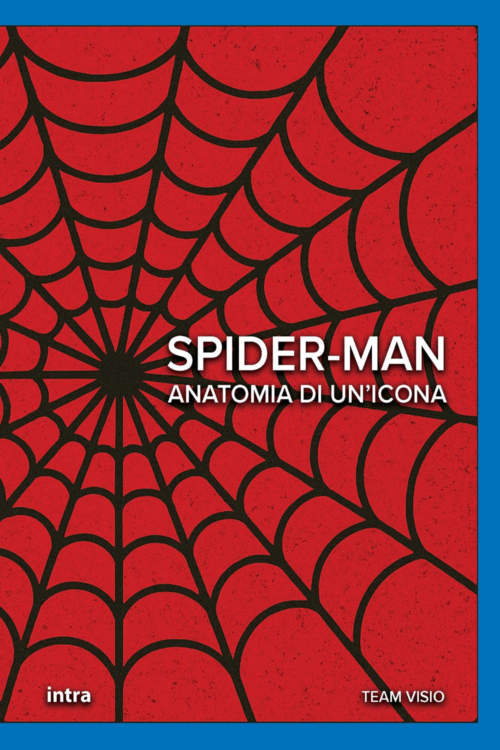 Spider-Man: Anatomia di un’icona (Collana Visio - Serie Icone Pop)