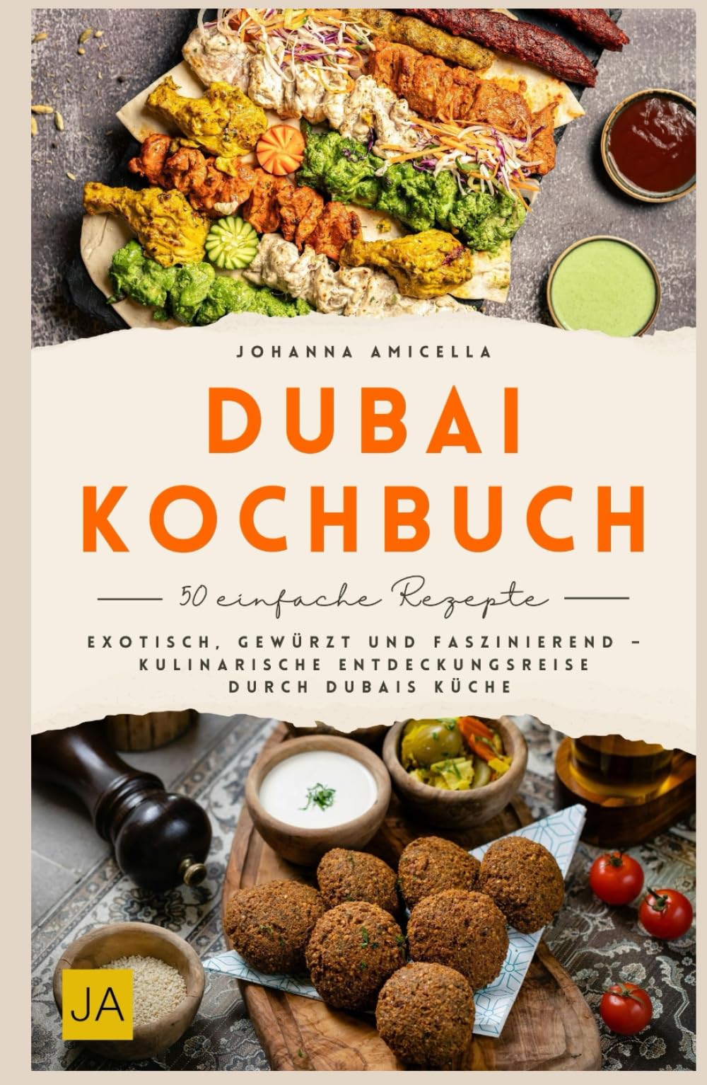 Dubai Kochbuch: Exotisch, gewürzt und faszinierend – Kulinarische Entdeckungsreise durch Dubais Küche