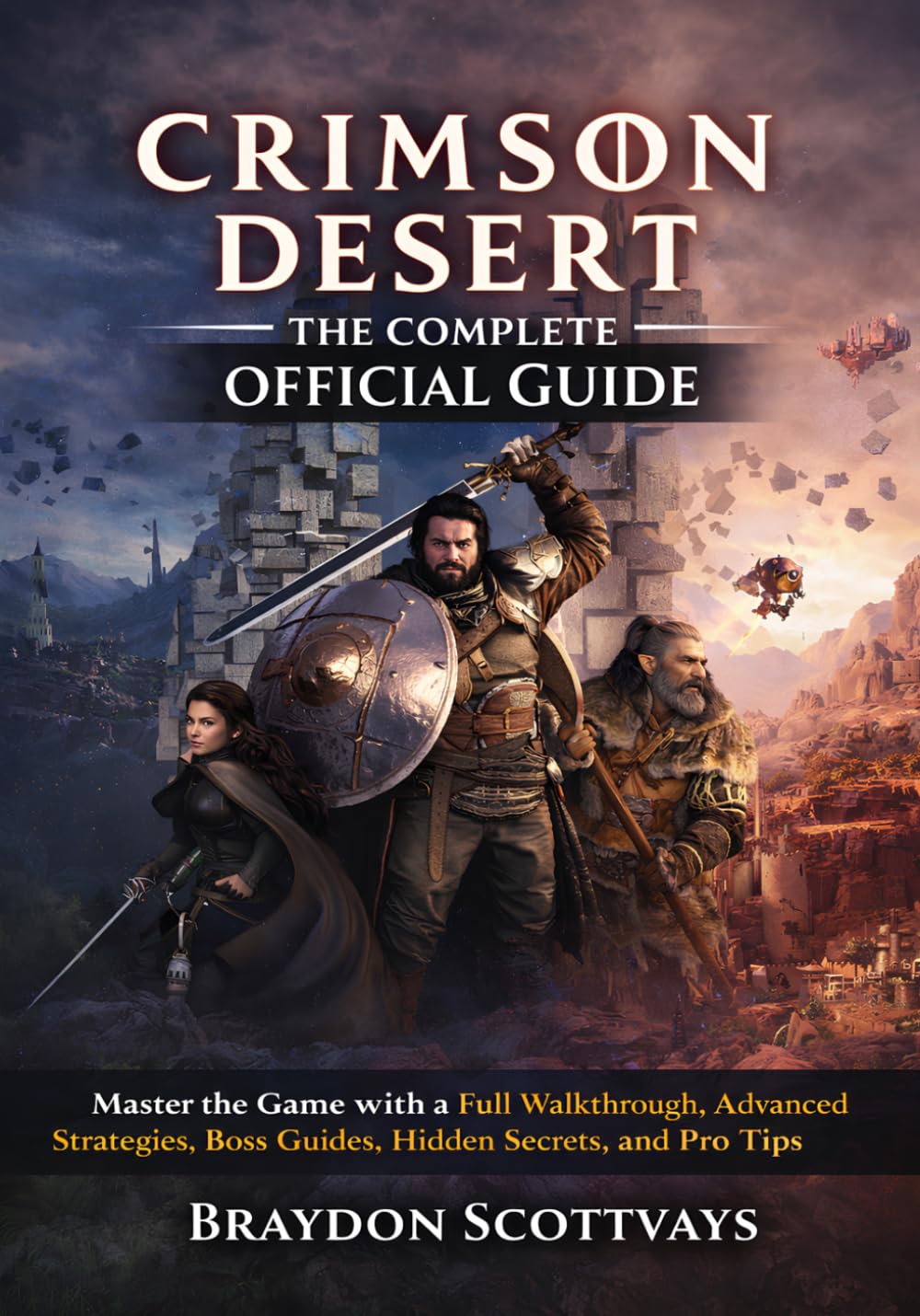 CRIMSON DESERT THE COMPLETE OFFICIAL GUIDE: Master the Game with a Full Walkthrough, Advanced Strategies, Boss Guides, Hidden Secrets, and Pro Tips