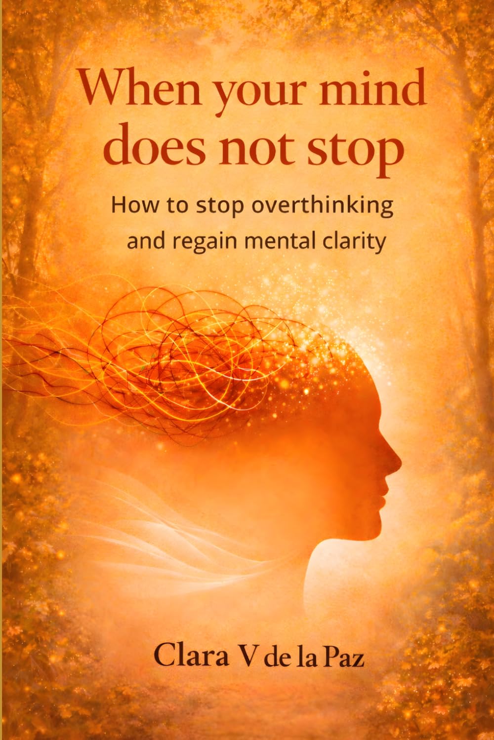 When your mind does not stop: How to stop overthinking and regain mental clarity.
