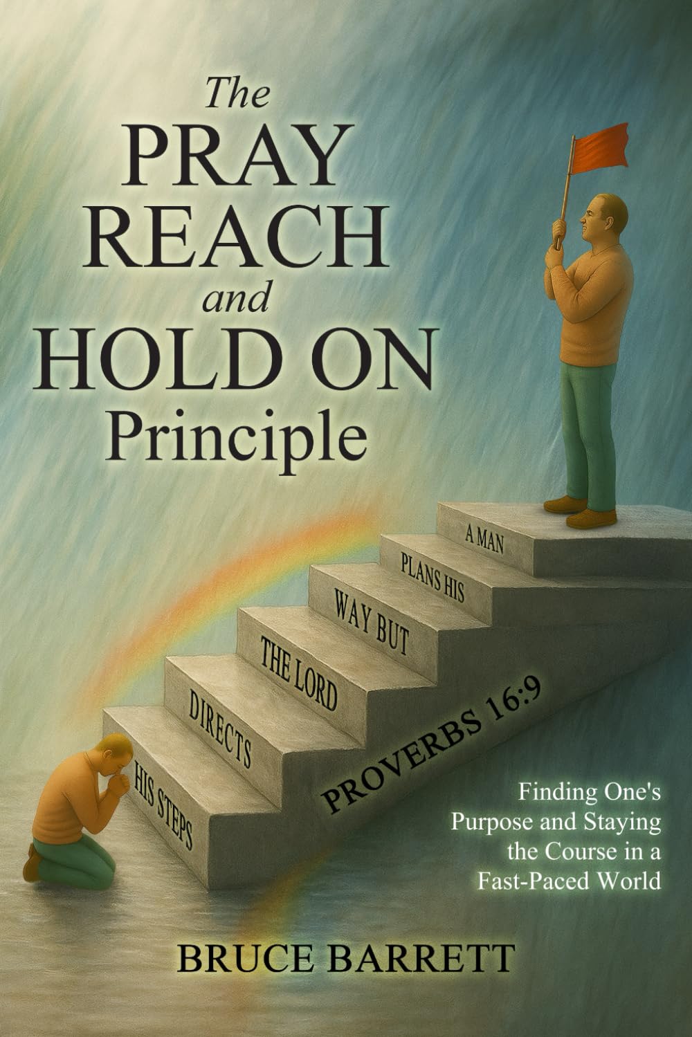 The Pray Reach and Hold On Principle: Finding One’s Purpose and Staying the Course In a fast-paced world