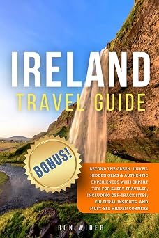 Ireland Travel Guide Beyond the Green. Unveil Hidden Gems & Authentic Experiences with Expert Tips for Every Traveler, Including Off-Track Sites, Cultural Insights, and Must-See Hidden Corner