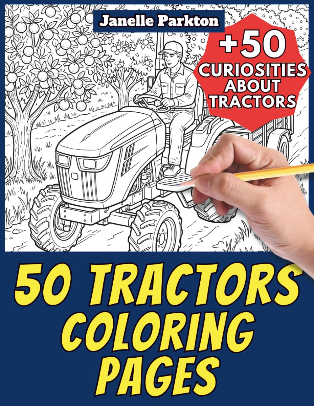 50 Tractors Coloring Pages Book for Kids and Adults: +50 Amazing Facts about Tractors. Coloring Book for Children and Grown-Ups. Color and Learn with Janelle - Vehicles - Vol. 15
