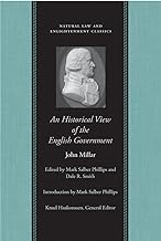 An Historical View of the English Government: From the Settlement of the Saxons in Britain to the Revolution in 1688 (Natural Law and Enlightenment Classics)