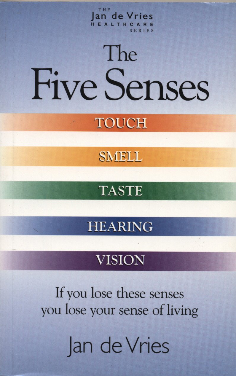 The Five Senses: How to Improve Taste, Smell, Touch, Sight and Hearing (The Jan De Vries Healthcare Series)
