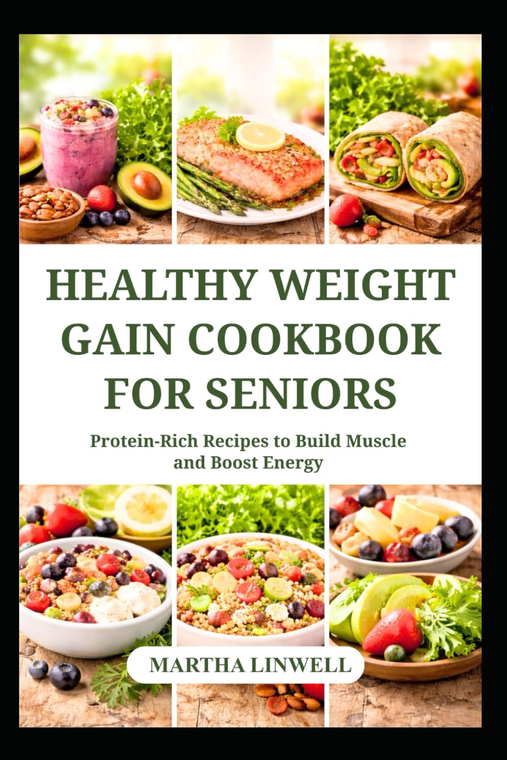 HEALTHY WEIGHT GAIN COOKBOOK FOR SENIORS: Protein Rich Recipes to Build Muscles and Boost Energy