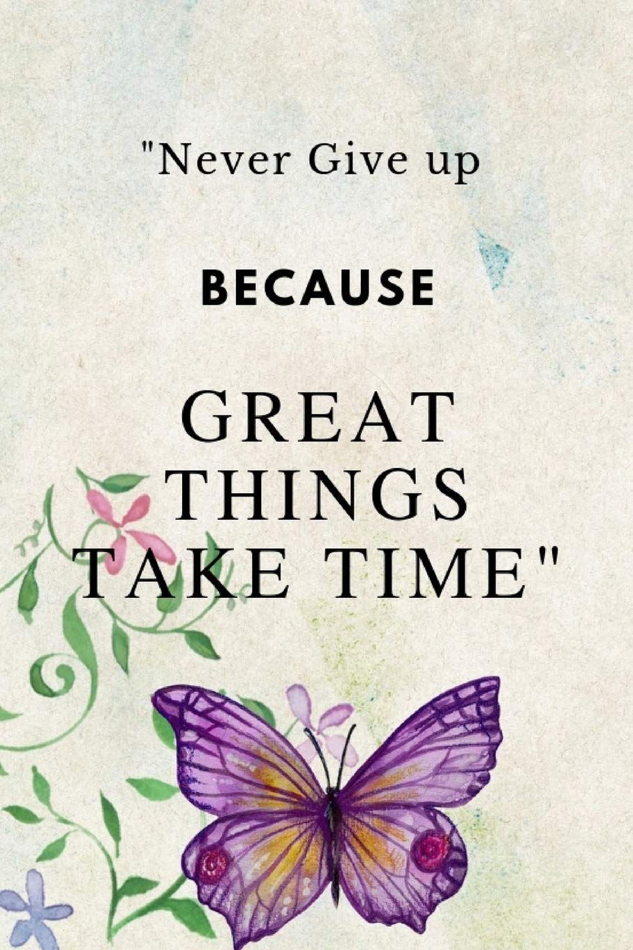 "Never Give up Because Great Things Take Time": Notebook Journal Novelty Gift for Quotes Lover,6"x9" lined blank 100 pages,White papers Butterfly cover
