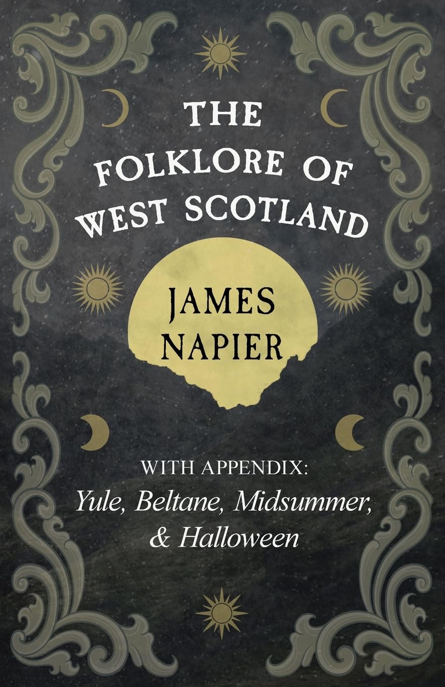 The Folklore of West Scotland: With Appendix: Yule, Beltane, Midsummer, and Halloween