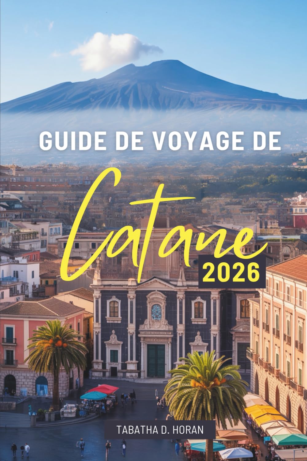 GUIDE DE VOYAGE DE Catane 2026: À la découverte des rues anciennes, des saveurs et des brises marines de l'Italie