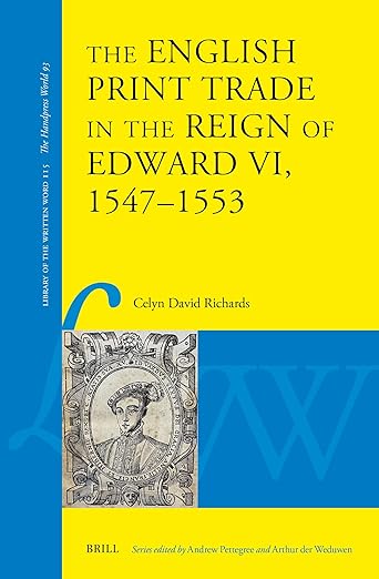 The English Print Trade in the Reign of Edward VI, 1547–1553 (Library of the Written Word, 115)