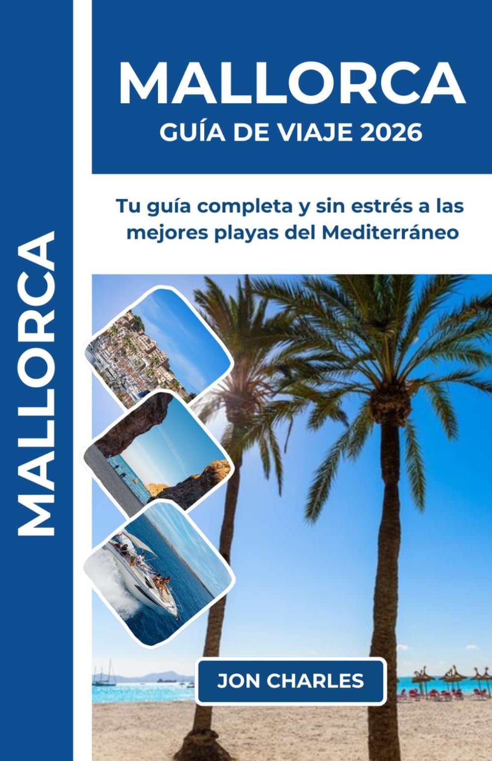 MALLORCA GUÍA DE VIAJE 2026: Guía práctica y sin estrés a las mejores playas, pueblos encantadores y joyas ocultas del Mediterráneo