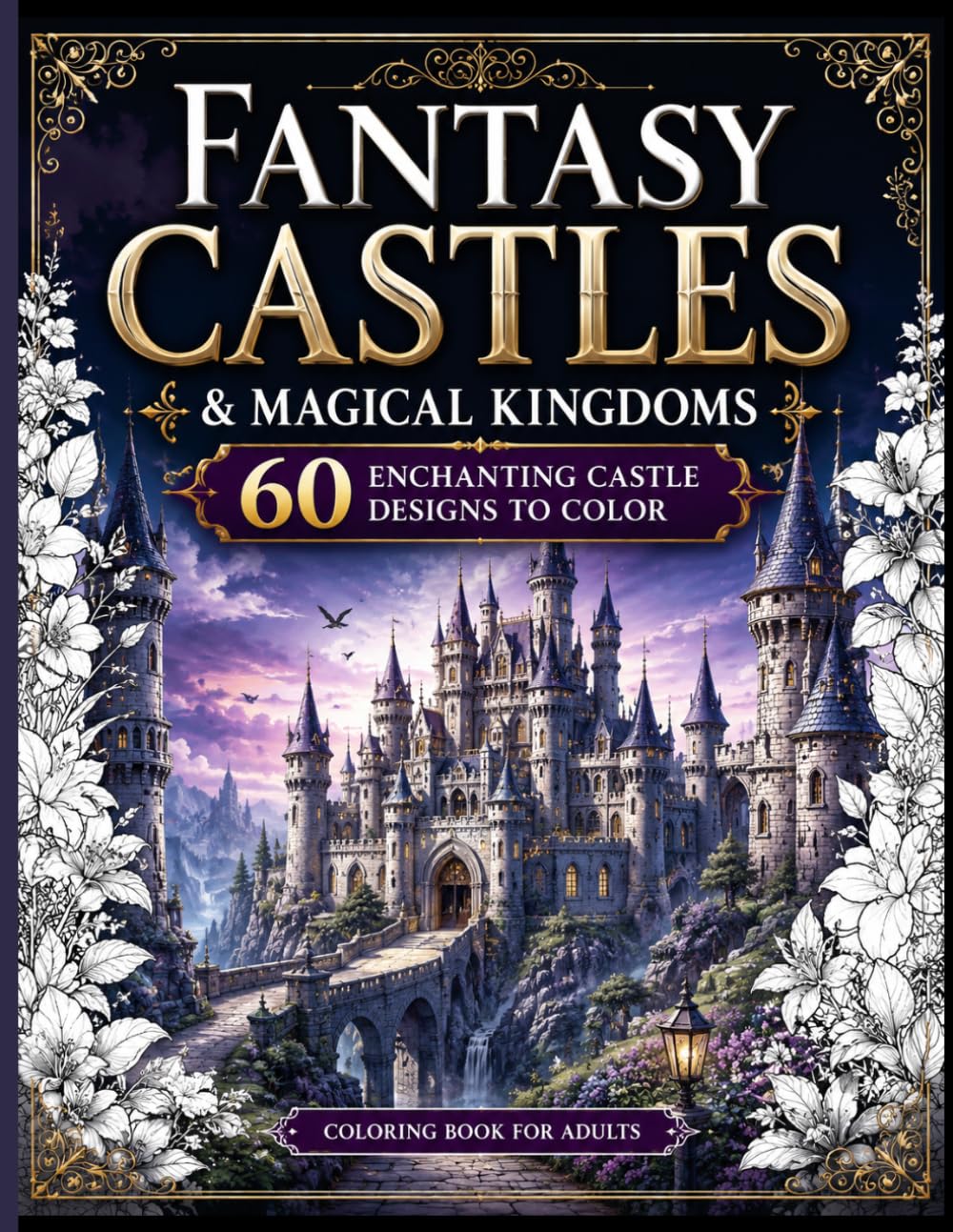 FANTASY CASTLES & MAGICAL KINGDOMS: 60 Enchanting Castle Designs for Relaxation and Creativity, A Magical Journey Through Enchanted Castles and Kingdoms