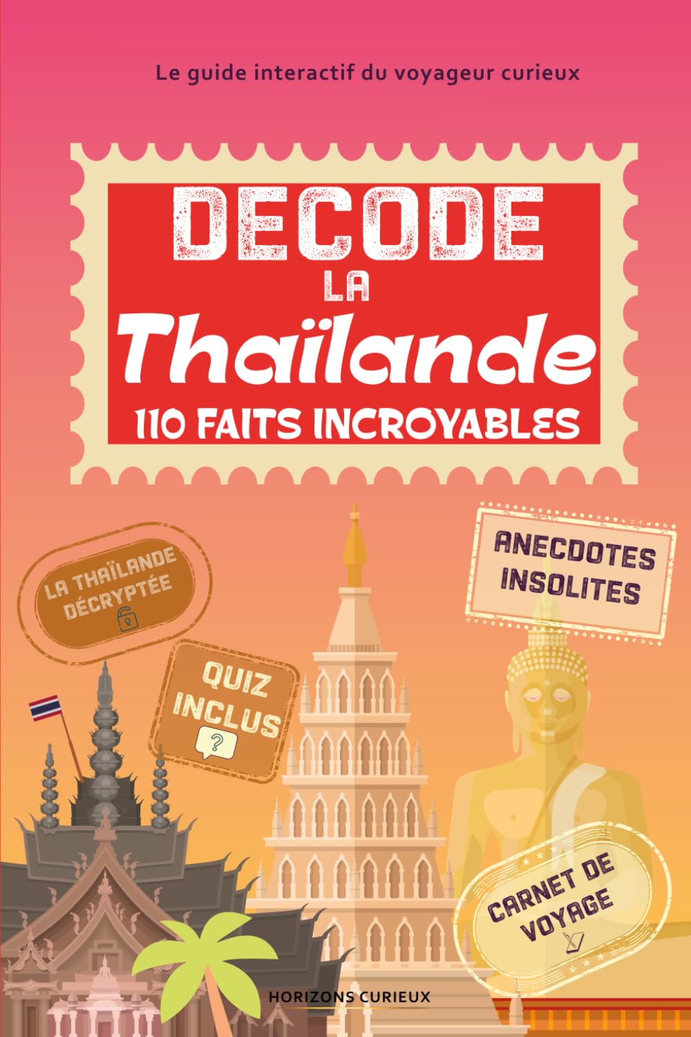 Décode la Thaïlande: 110 faits et rituels incroyables avec guide de voyage interactif pour découvrir le pays du sourire autrement à travers ses anecdotes et curiosités. (Escales Insolites)