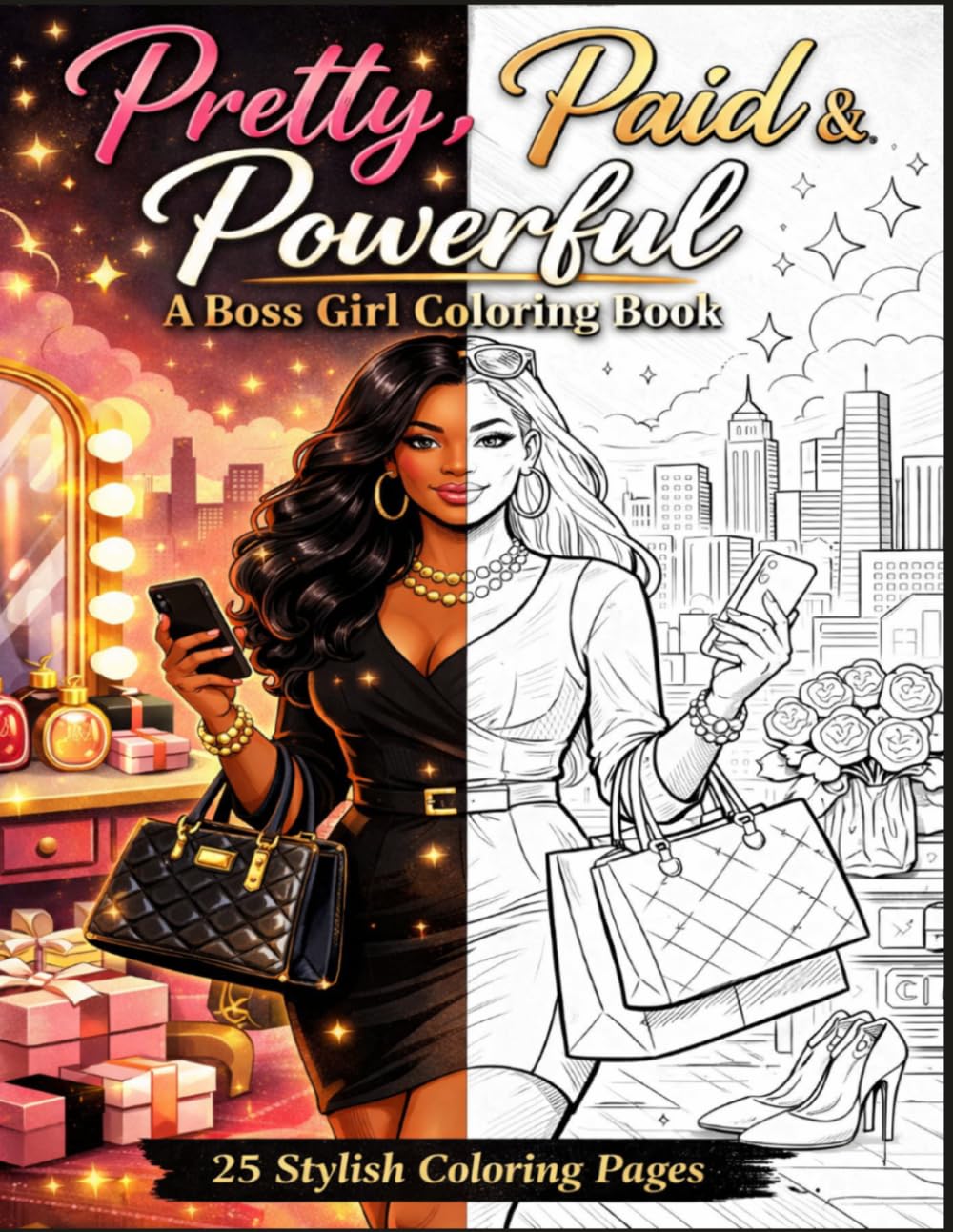 Pretty, Paid & Powerful A Boss Girl Coloring Book: with Luxury Fashion, Success Quotes, and Ambitious Women