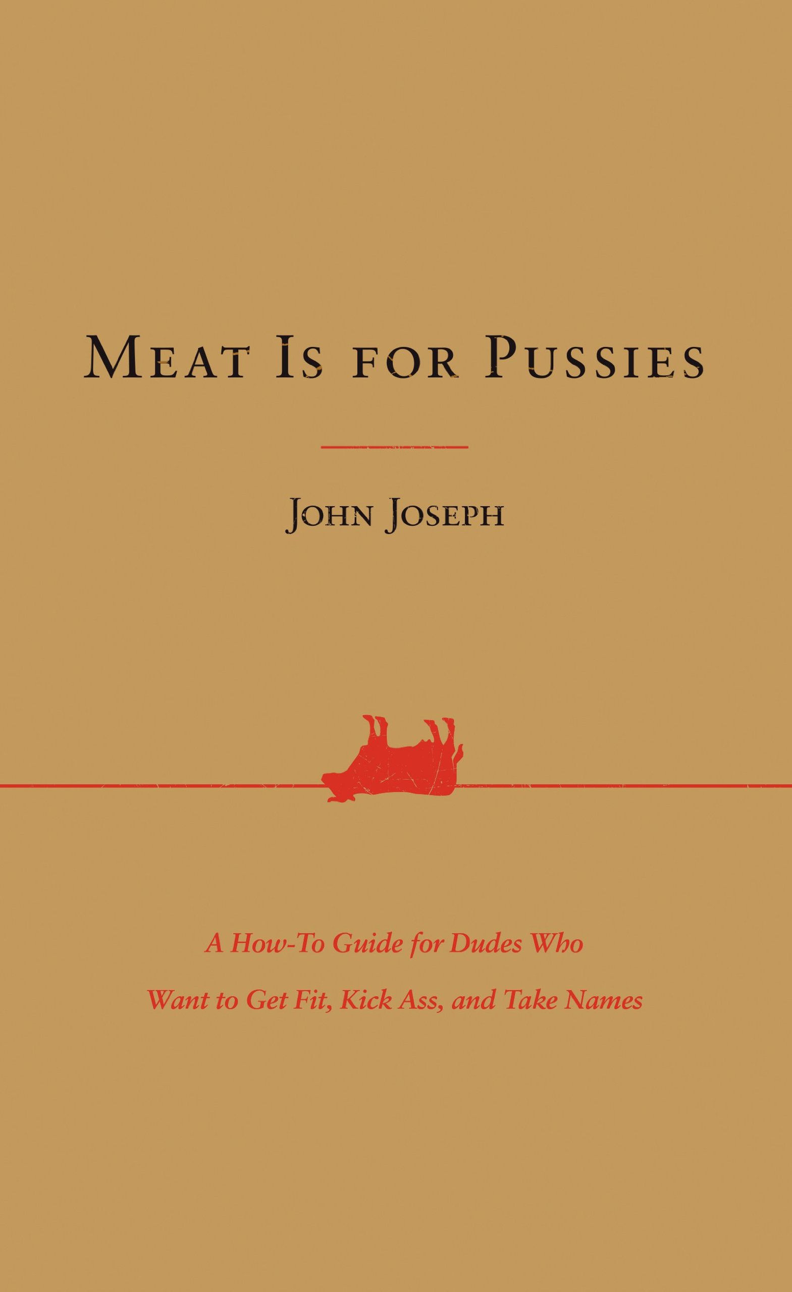 Buy Meat Is for Pussies: A How-to Guide for Dudes Who Want to Get Fit, Kick Ass, and Take Names — BookShops.in