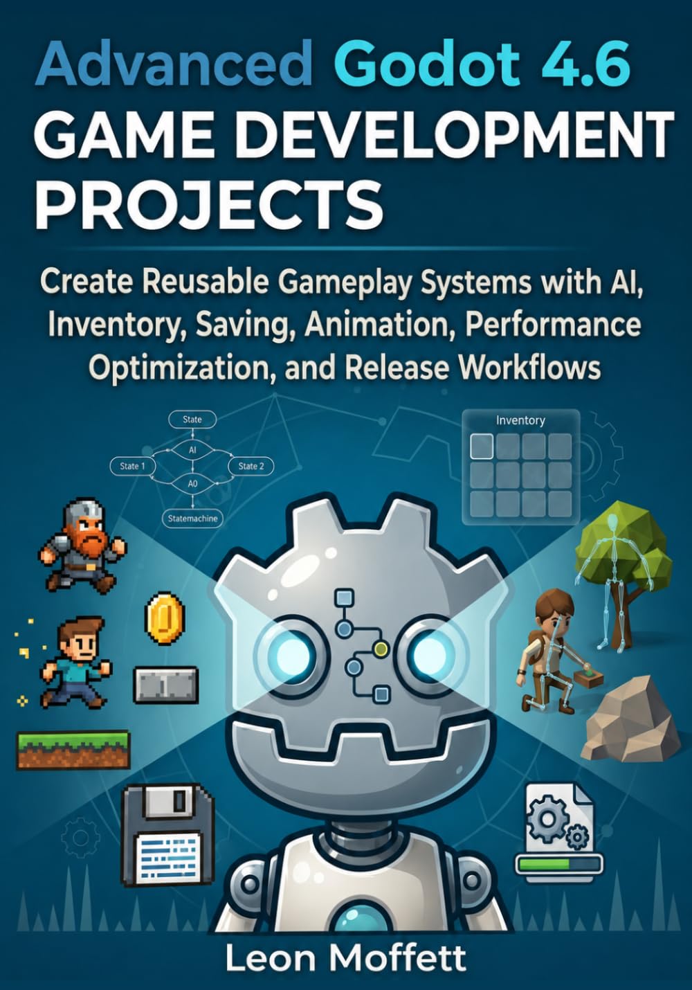 Advanced Godot 4.6 Game Development Projects: Create Reusable Gameplay Systems with AI, Inventory, Saving, Animation, Performance Optimization, and Release Workflows