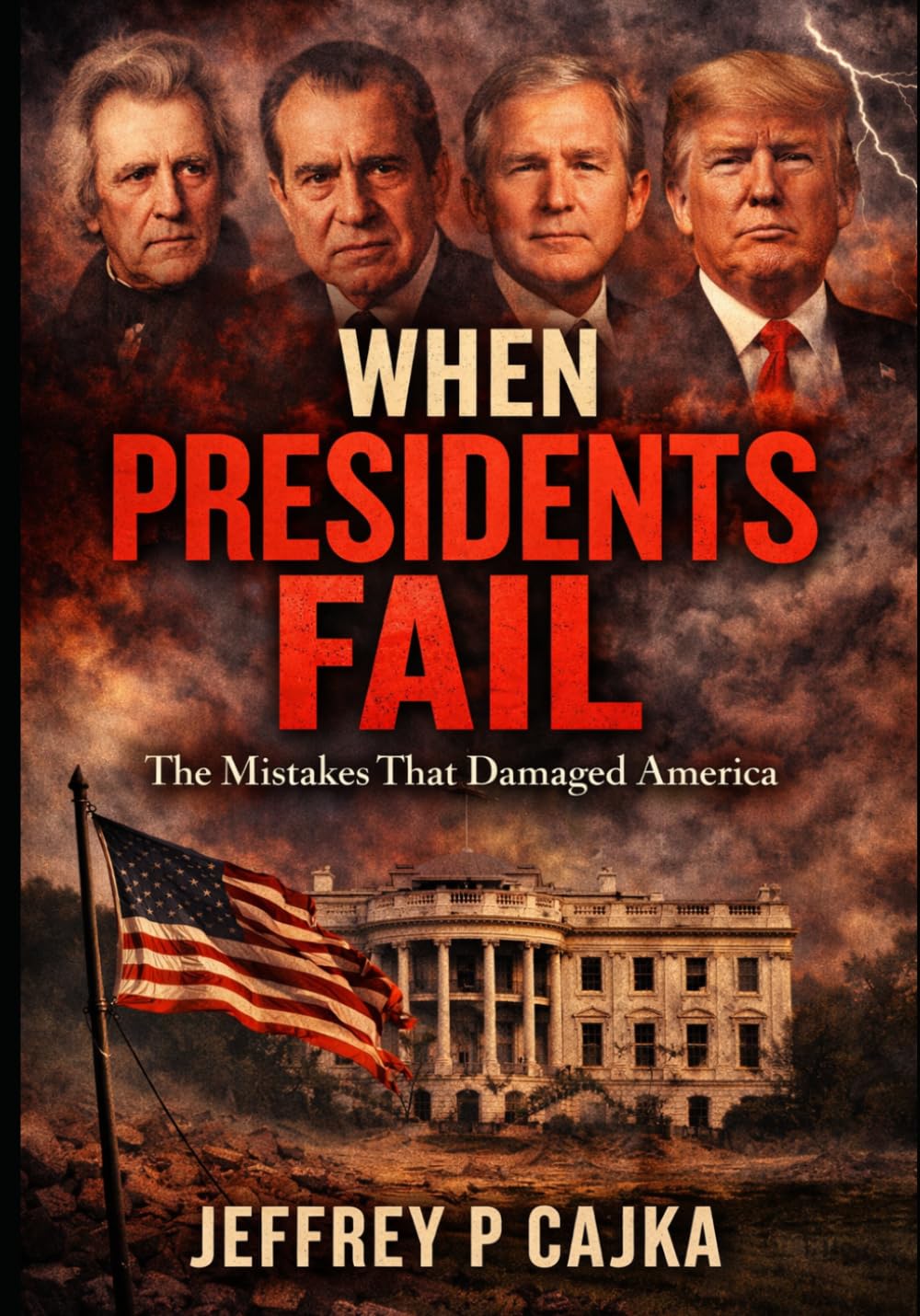 When Presidents Fail: The Mistakes That Damaged America