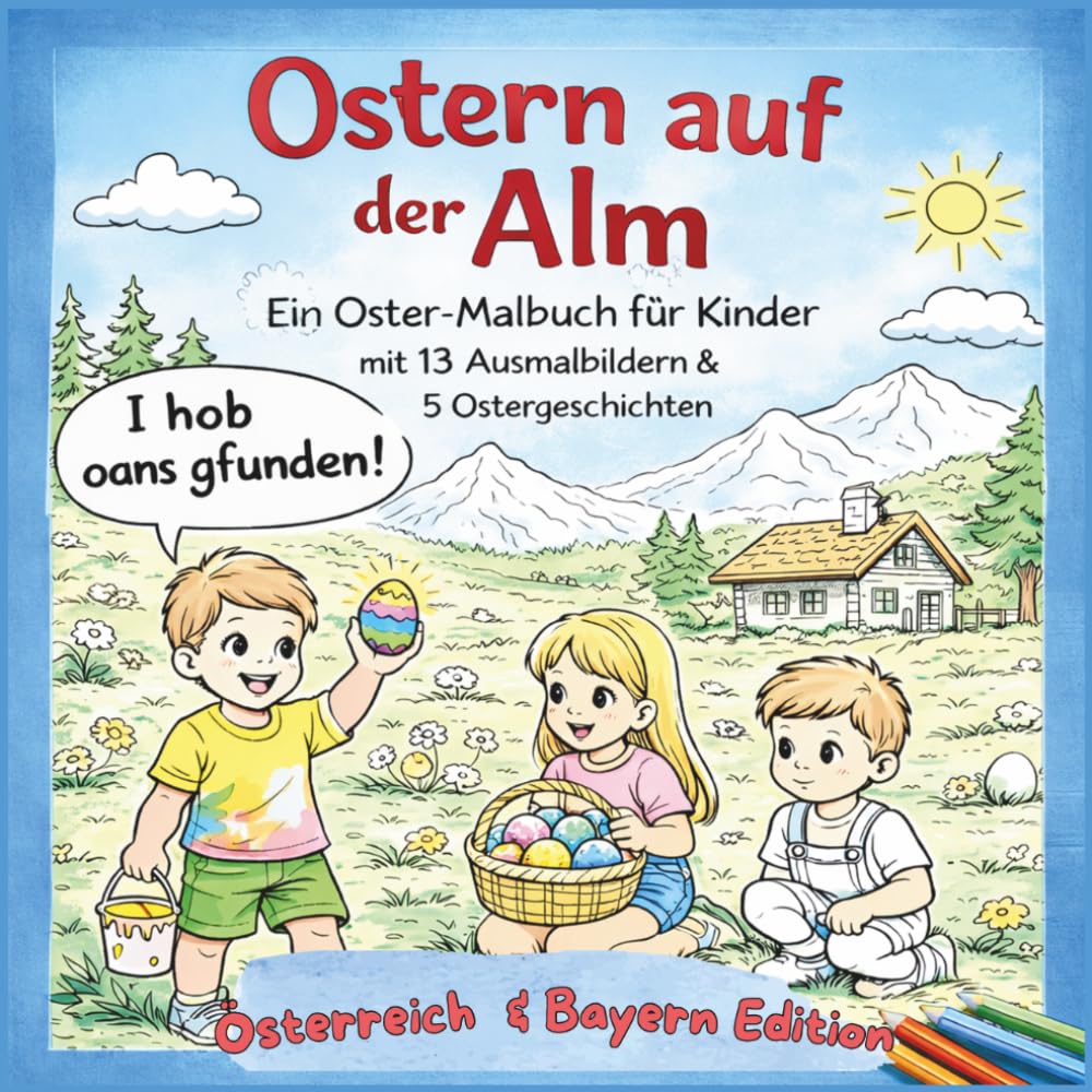 Oster-Ausmalbuch "Ostern auf der Alm" (Österreich und Bayern Edition): Oster-Malbuch für Kinder (4-8 J.) mit 13 Ausmalbildern und 5 Ostergeschichten | ... auf Hochdeutsch mit regionalem Dialekt