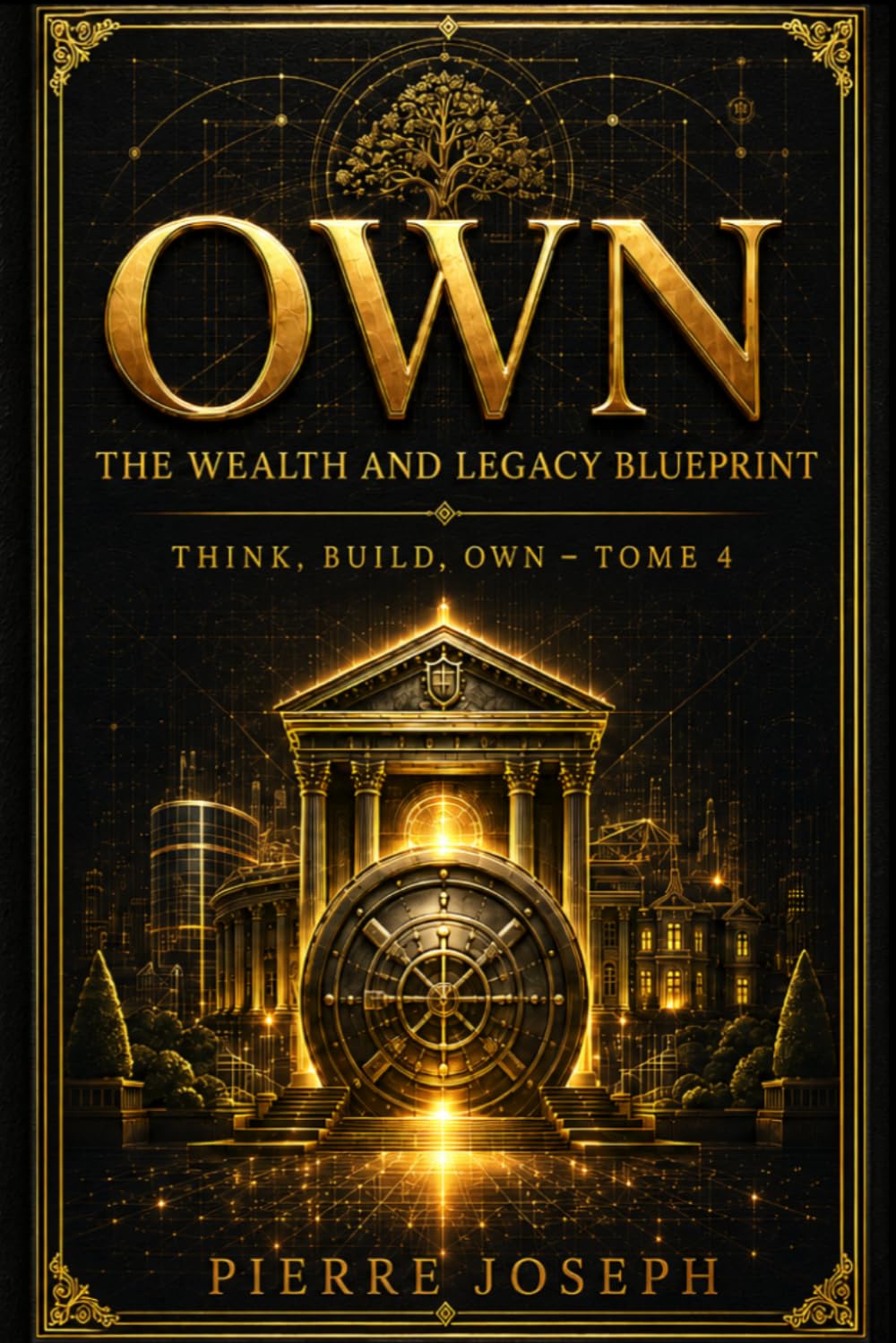 OWN : The Wealth and Legacy Blueprint: How to Turn Products, Assets, and Systems Into Ownership, Wealth, and Legacy (THINK, BUILD, CREATE, OWN)