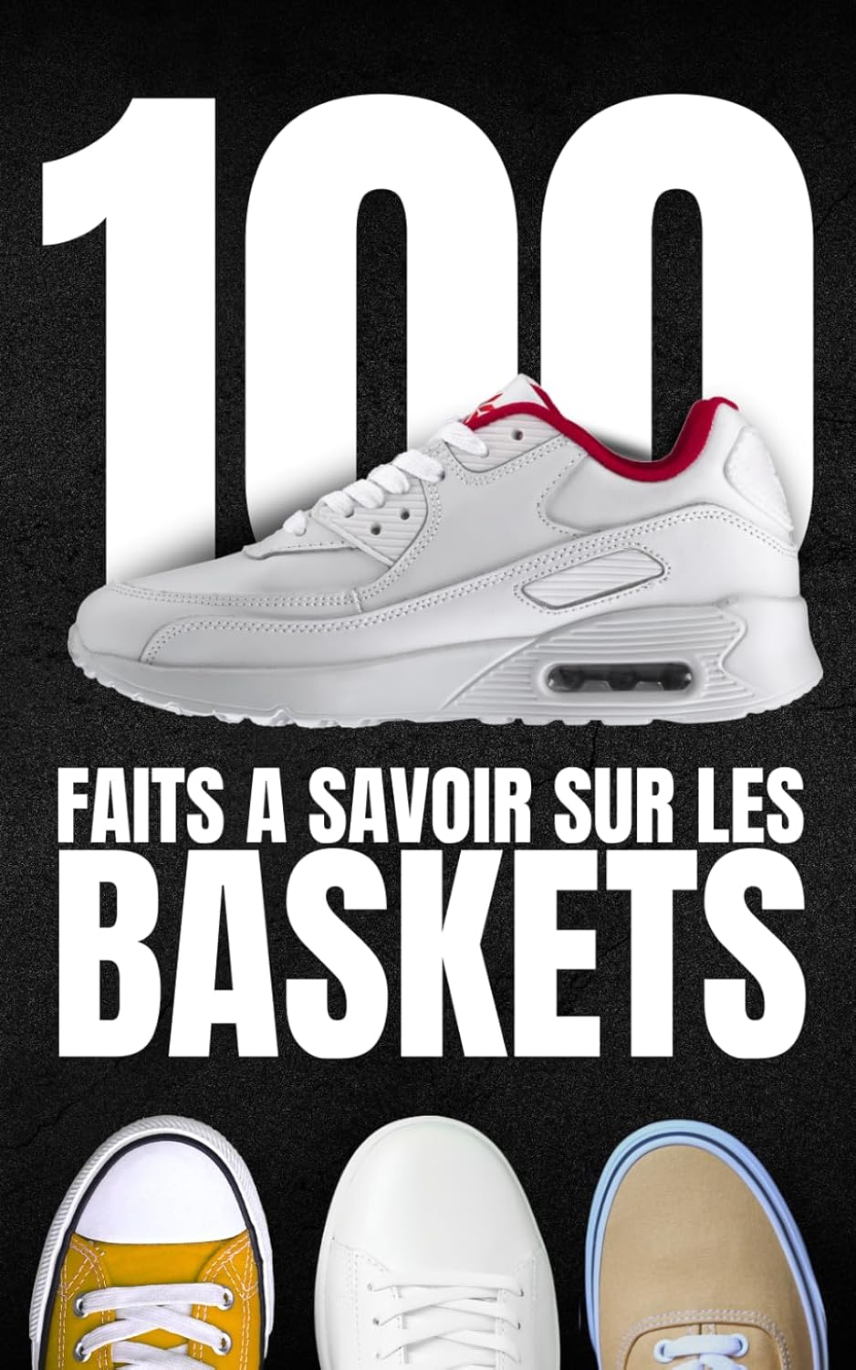 100 faits à savoir sur les baskets: Voyagez dans le Monde Fascinant des Sneakers, Explorez les Multiples Facettes des Baskets.