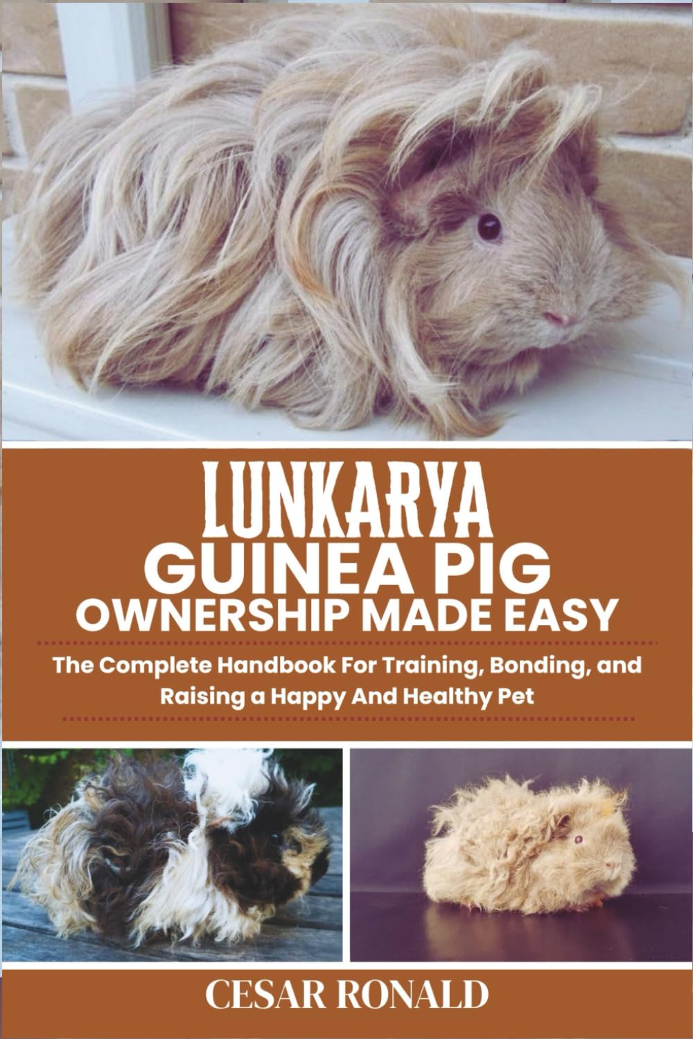 Lunkarya Guinea Pig Ownership Made Easy: The Complete Handbook For Training, Bonding, and Raising a Happy And Healthy Pet (Guinea Pig Encyclopedia Collection)