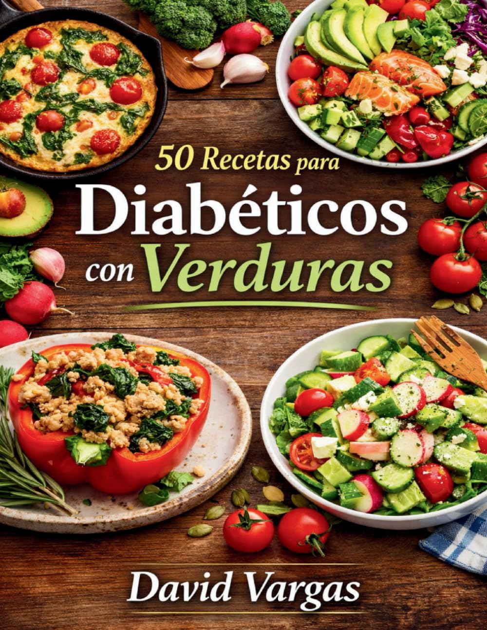 50 Recetas para Diabéticos con Verduras: Platos saludables para controlar el azúcar cada día