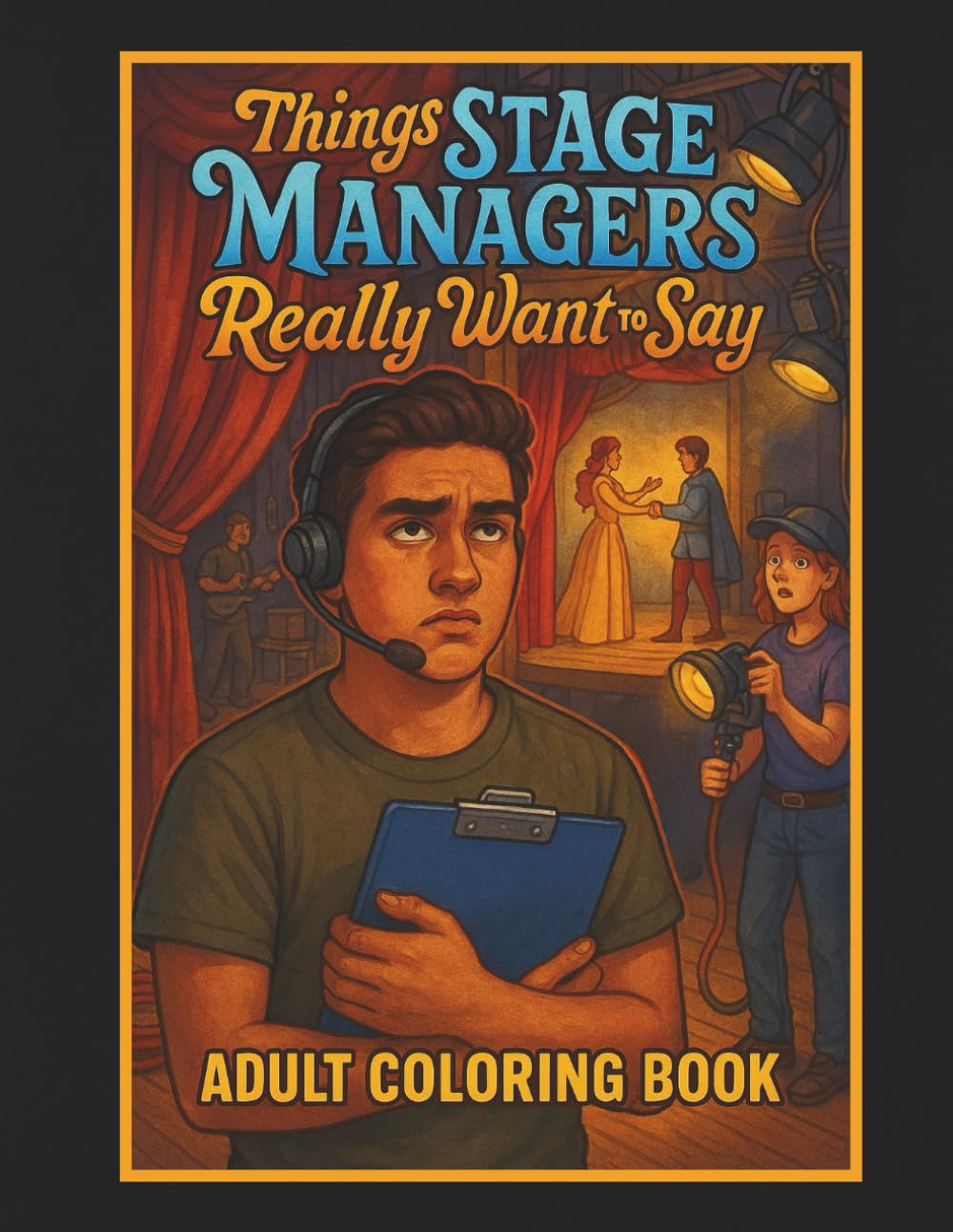 Things Stage Managers Really Want to Say Adult Coloring Book: 50 Hilarious Coloring Pages, Great Stage Manager or Theatre Gift
