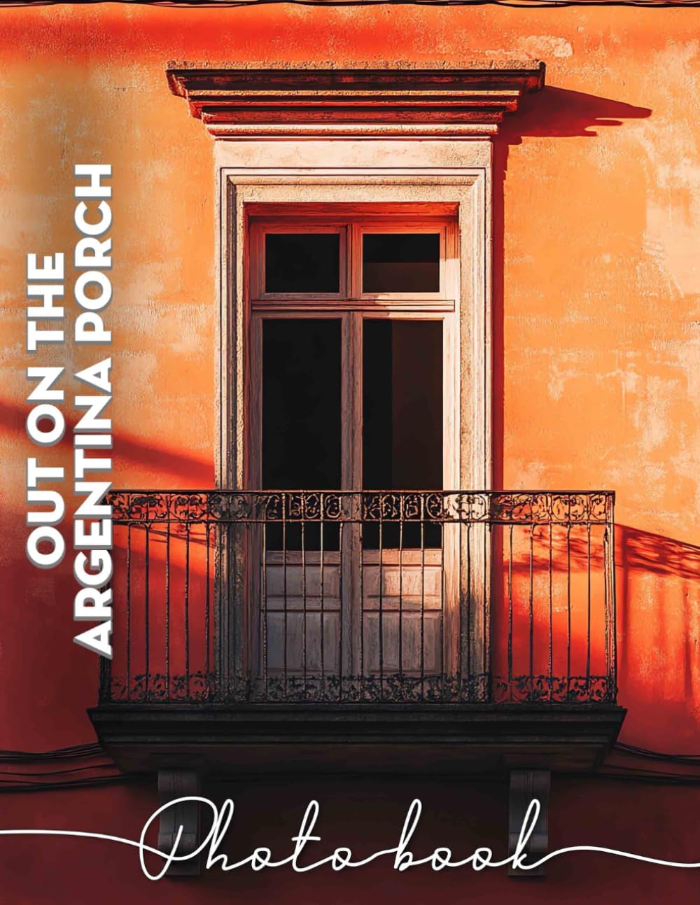 Out On The Argentina Porch Photo Book: Explore Vibrant Images Capturing Argentina's Culture, Architecture, And Scenic Views For Art Lovers