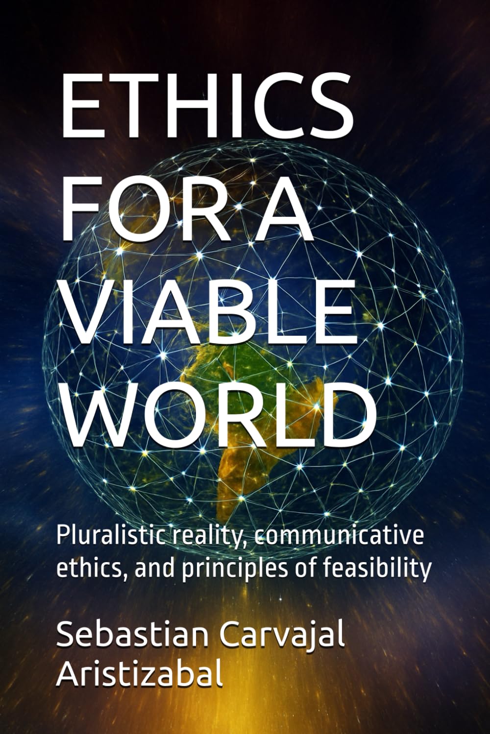 ETHICS FOR A VIABLE WORLD: Pluralistic reality, communicative ethics, and principles of feasibility