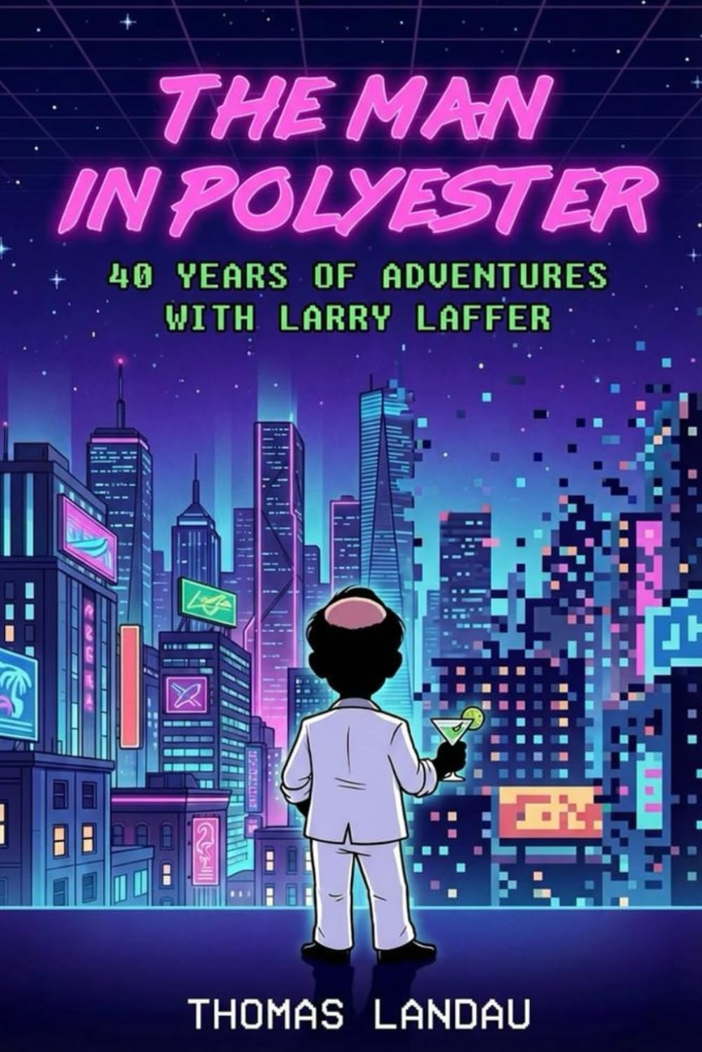 The Man in Polyester: 40 Years of Adventures with Larry Laffer (High Score Books.)