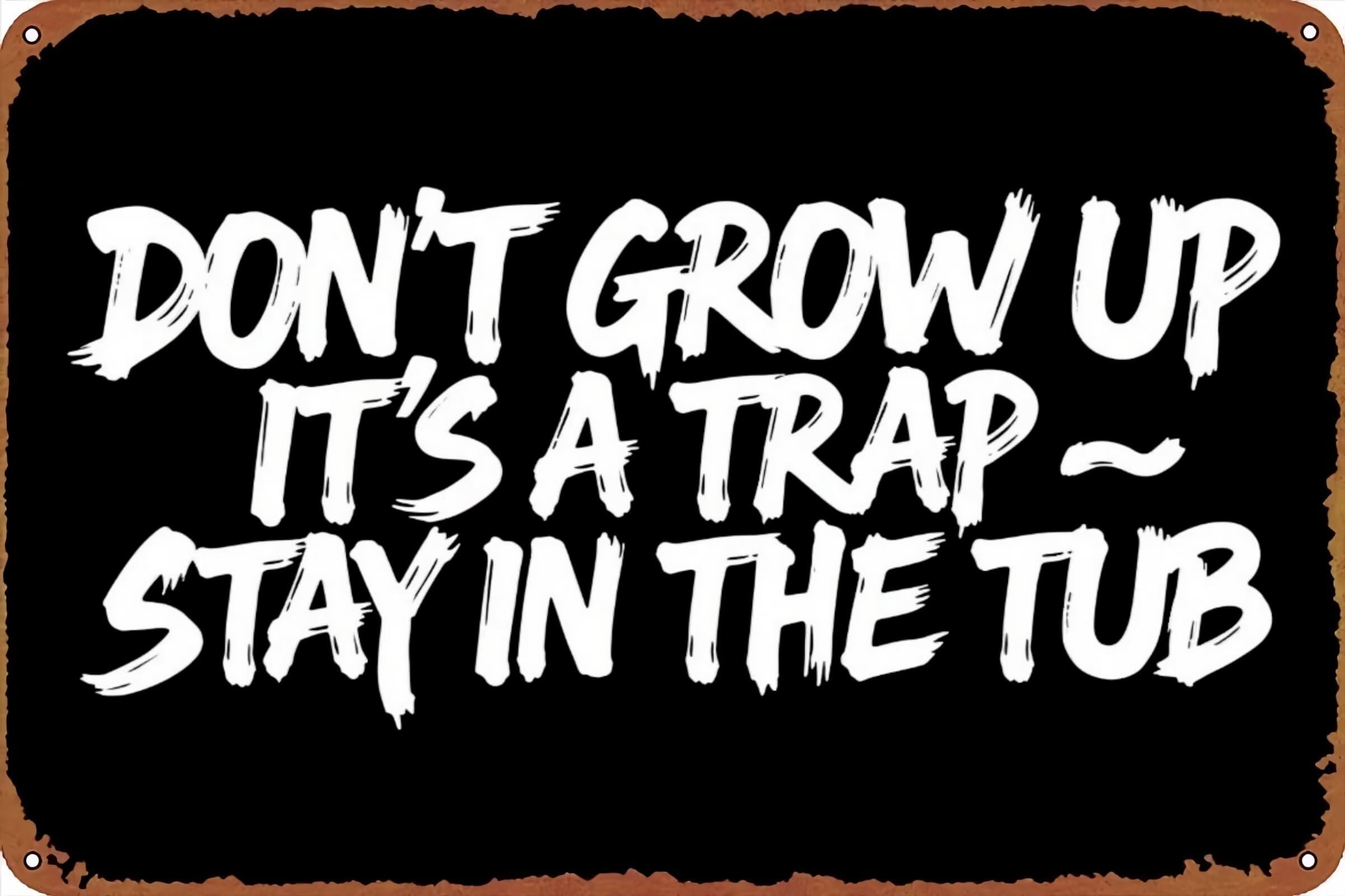 DON'T GROW UP, IT’S A TRAP — STAY IN THE TUB Vintage Metal Sign Funny Tin Sign Retro Wall Decor for Home, Bar, Kitchen, Garage 8 X 12 Inch